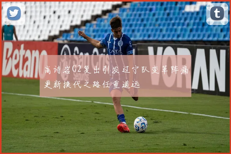 高诗岩G2复出引发辽宁队变革阵痛更新换代之路任重道远